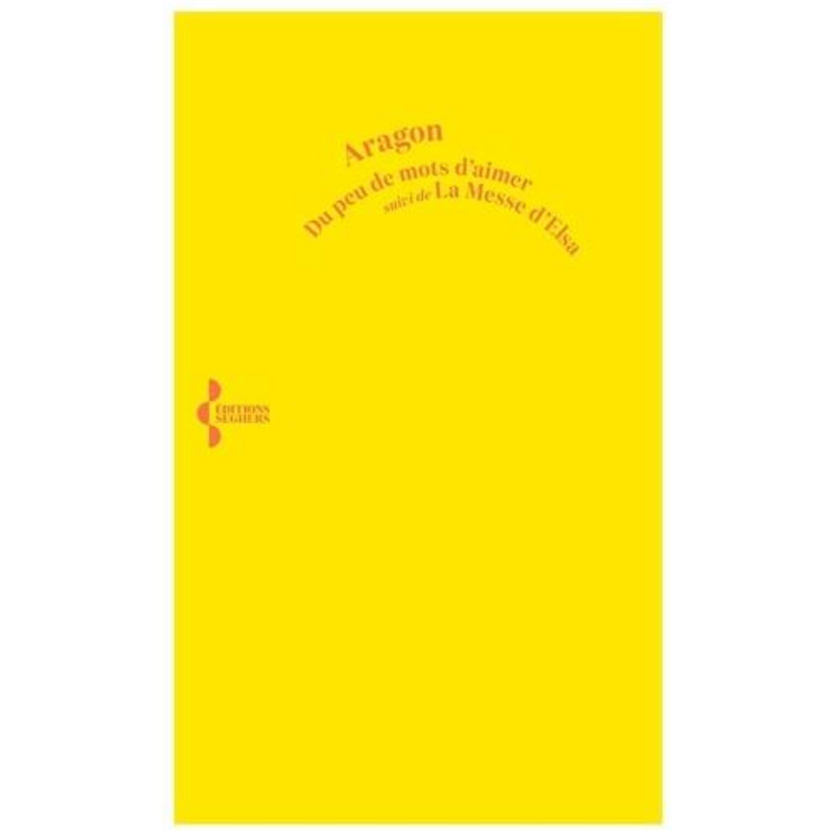 DU PEU DE MOTS D'AIMER. SUIVI DE LA MESSE D'ELSA, Aragon Louis