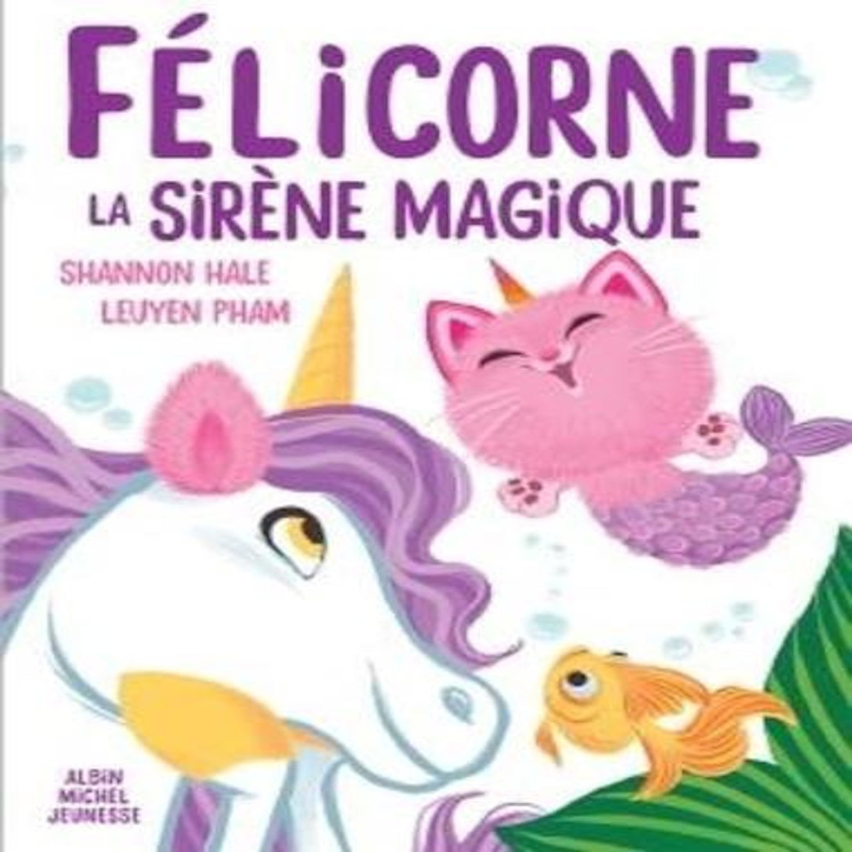 FELICORNE : FELICORNE, LA SIRENE MAGIQUE, Hale Shannon