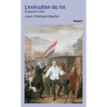 L'EXECUTION DU ROI. 21 JANVIER 1793, Martin Jean-Clément