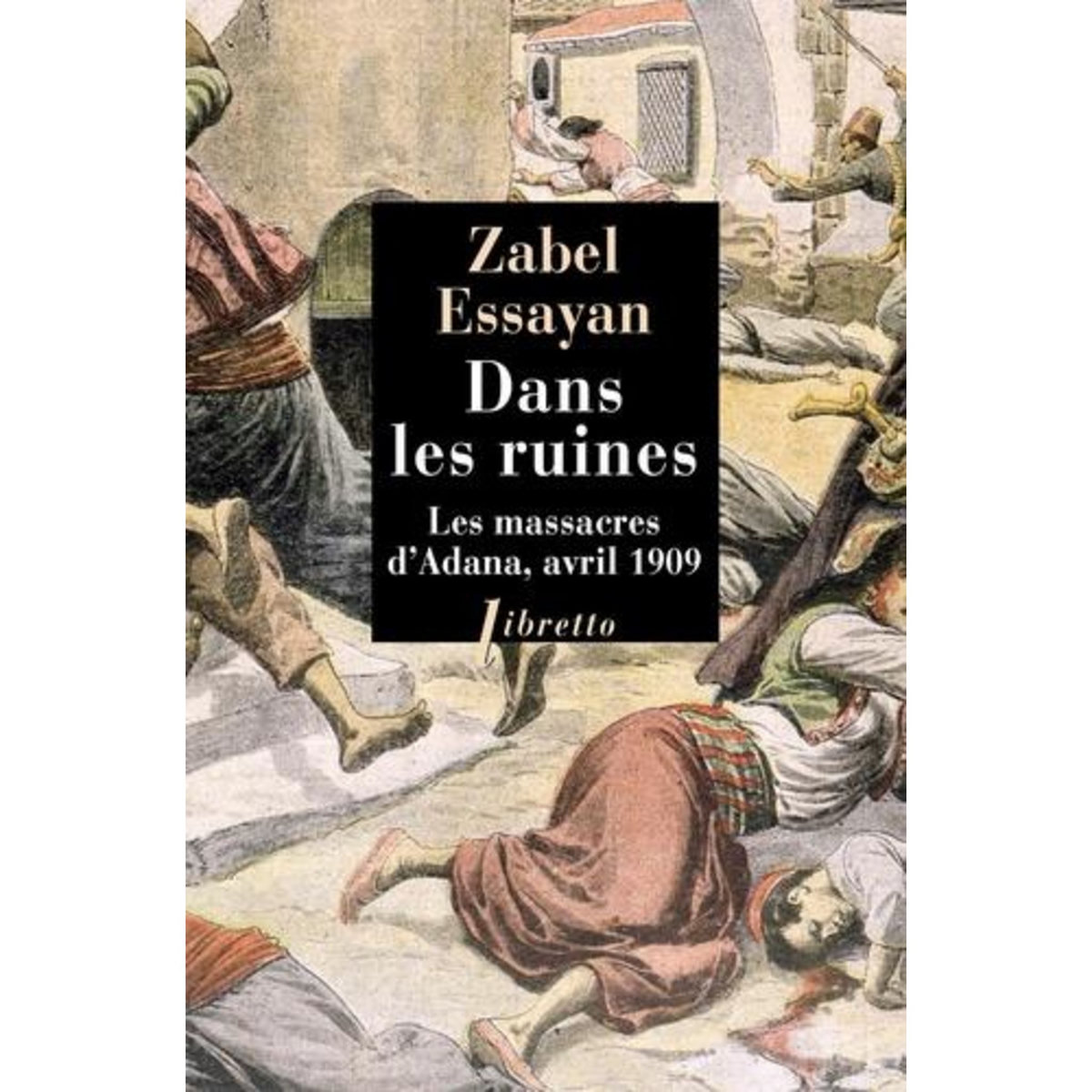 DANS LES RUINES. LES MASSACRES D'ADANA, 1909, Essayan Zabel