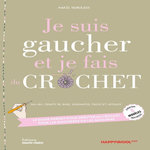 JE SUIS GAUCHER ET JE FAIS DU CROCHET. LE GUIDE PARFAIT POUR DEBUTER AU CROCHET POUR LES GAUCHERES OU LES GAUCHERS, Debulois Anaïs