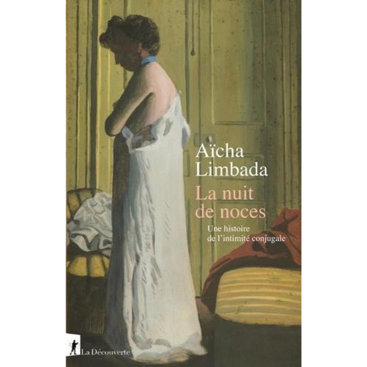 LA NUIT DE NOCES. UNE HISTOIRE DE L'INTIMITE CONJUGALE, Limbada Aïcha