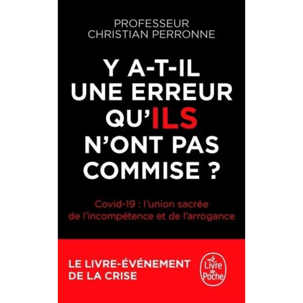 Y A-T-IL UNE ERREUR QU'ILS N'ONT PAS COMMISE ? COVID-19 : L'UNION SACREE DE L'INCOMPETENCE ET L'ARROGANCE, Perronne Christian