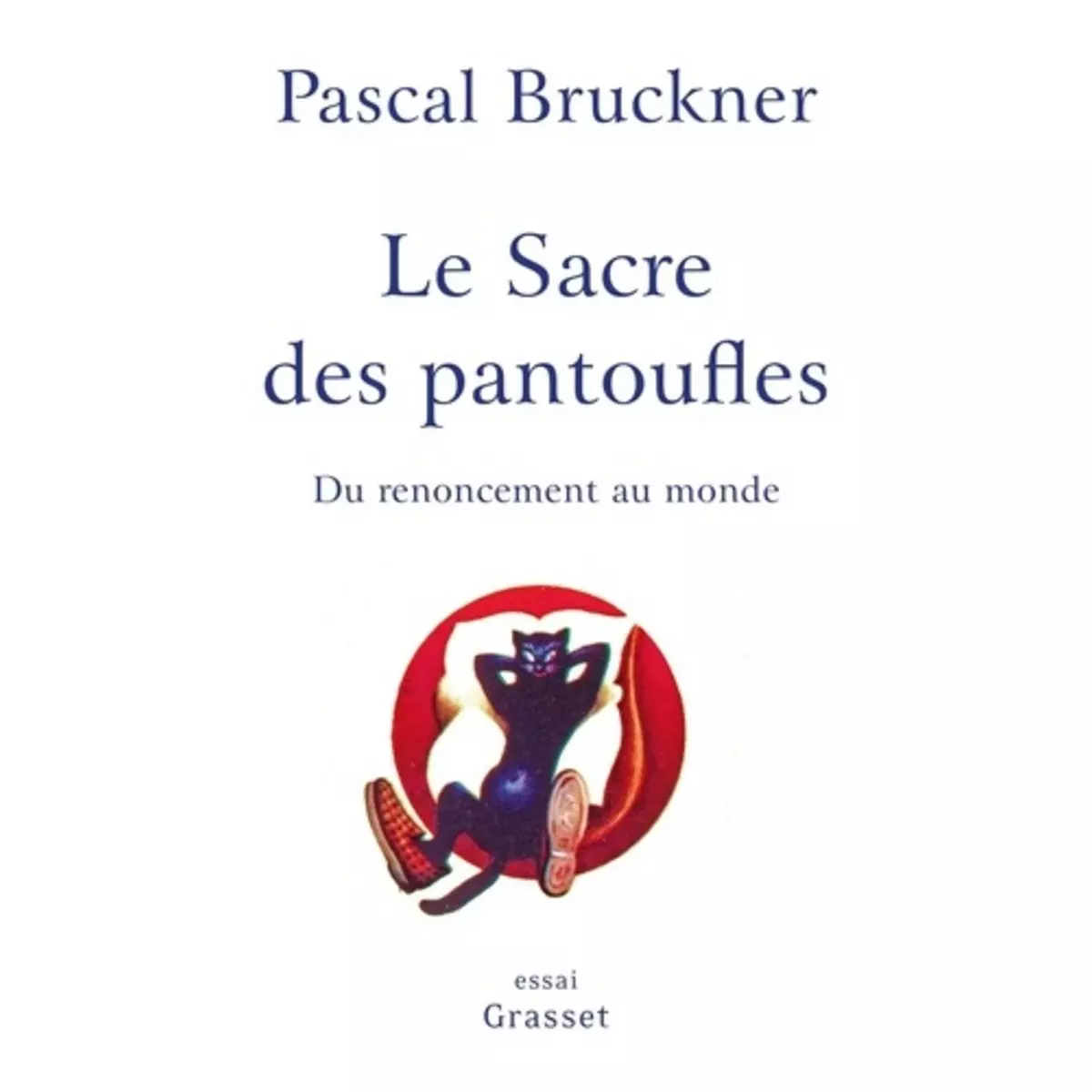  LE SACRE DES PANTOUFLES. DU RENONCEMENT AU MONDE, Bruckner Pascal