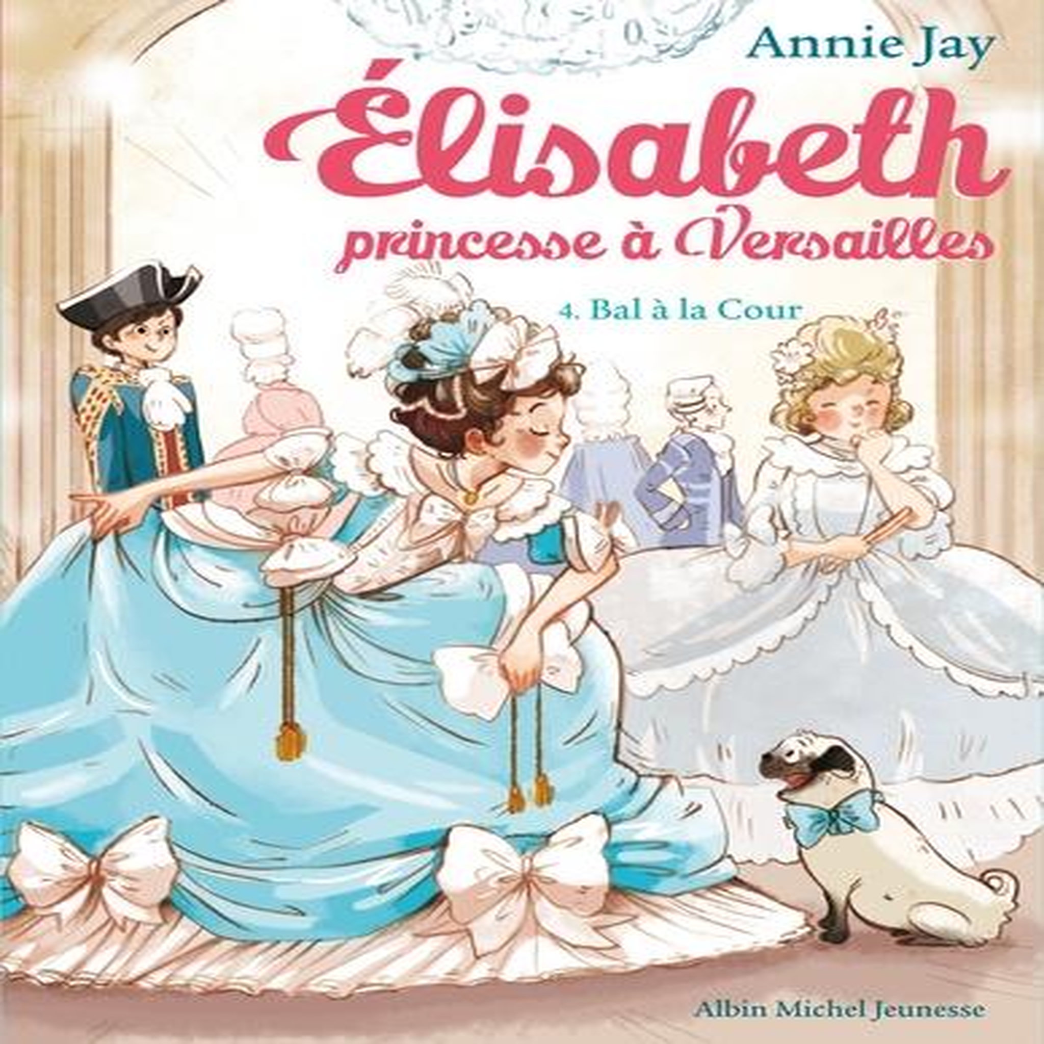 ELISABETH, PRINCESSE A VERSAILLES TOME 4 : BAL A LA COUR, Jay Annie