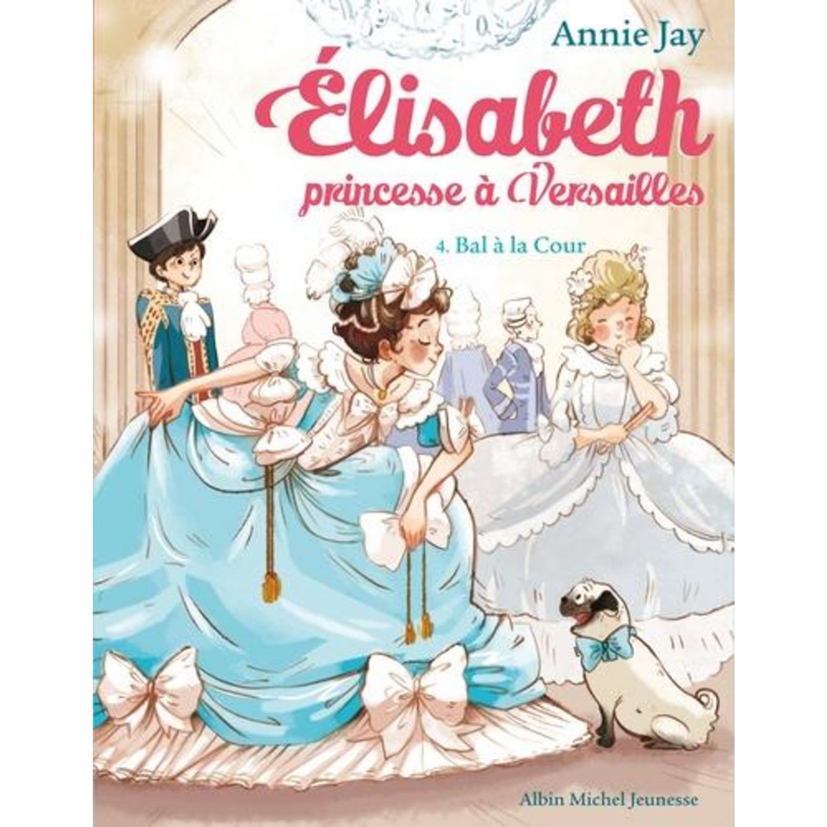 ELISABETH, PRINCESSE A VERSAILLES TOME 4 : BAL A LA COUR, Jay Annie