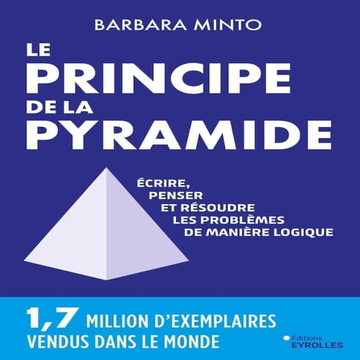 LE PRINCIPE DE LA PYRAMIDE. ECRIRE, PENSER ET RESOUDRE LES PROBLEMES DE MANIERE LOGIQUE, Minto Barbara