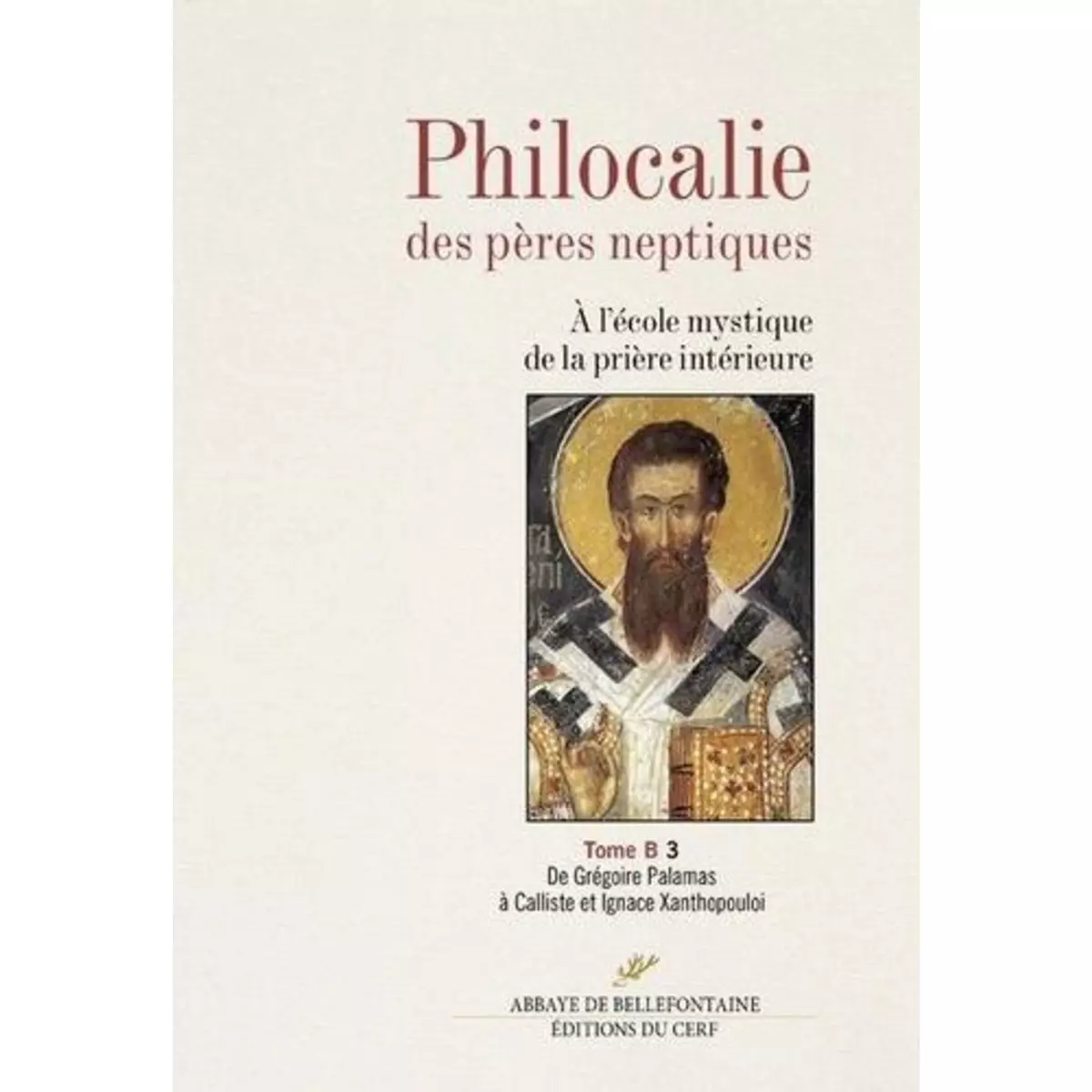  PHILOCALIE DES PERES NEPTIQUES. TOME B VOLUME 3, DE GREGOIRE PALAMAS A CALLISTE ET IGNACE XANTHOPOULOI, Touraille Jacques