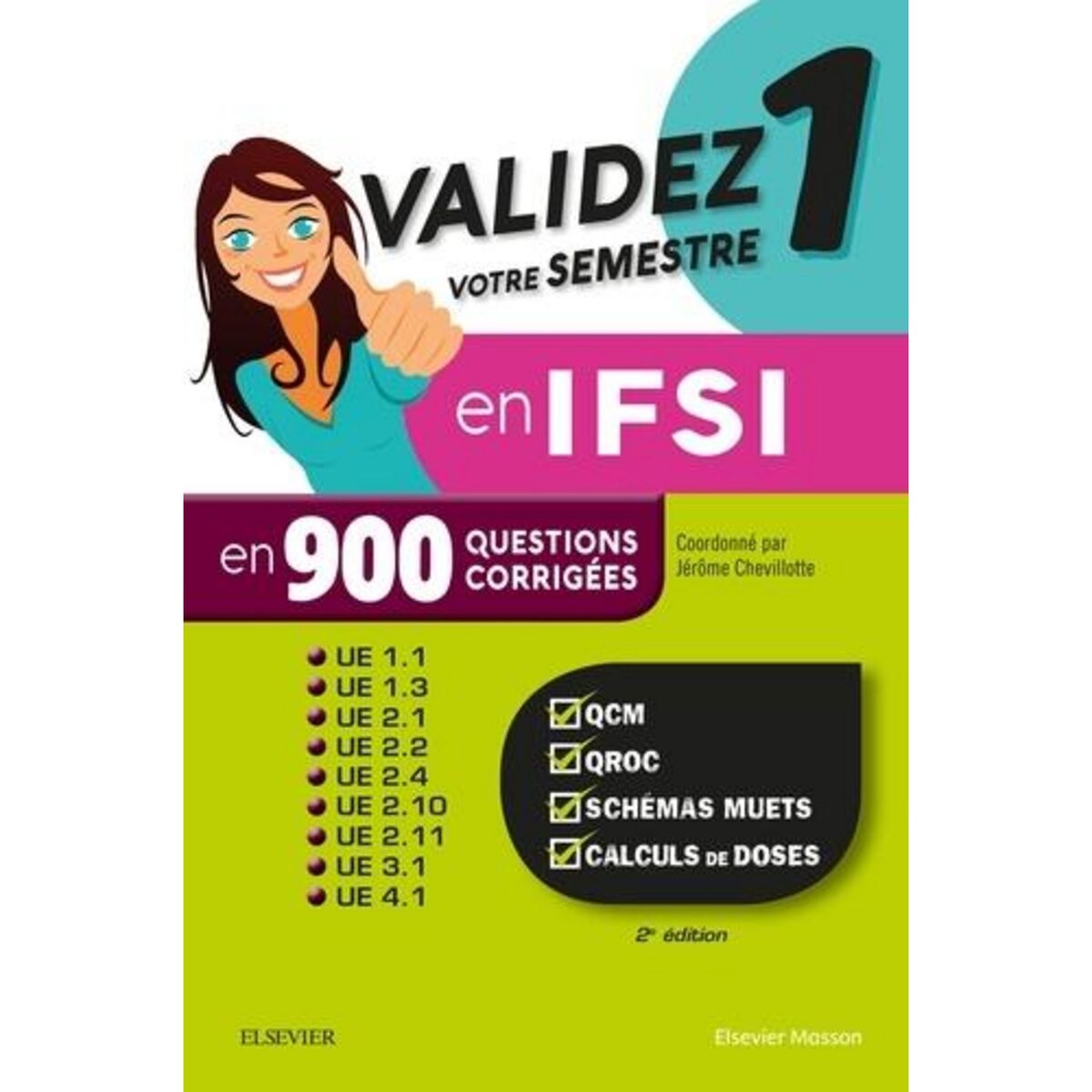 VALIDEZ VOTRE SEMESTRE 1 EN IFSI EN 900 QUESTIONS CORRIGEES. UE 1.1, 1.3, 2.1, 2.3, 2.4, 2.10, 2.11, 3.1 ET 4.1, 2E EDITION, Chevillotte Jérôme