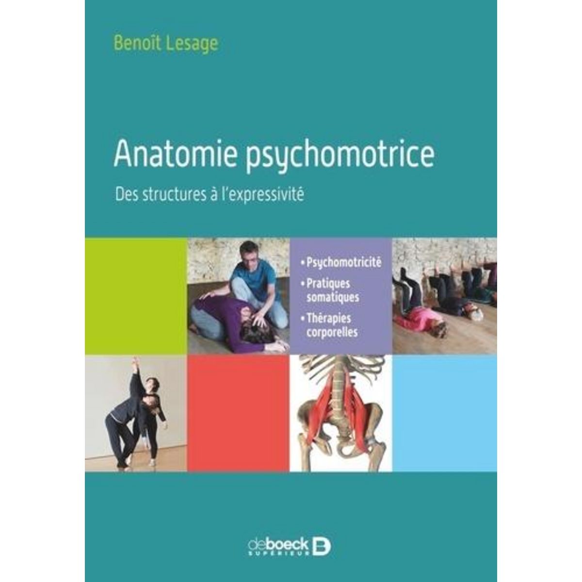 ANATOMIE PSYCHOMOTRICE. DES STRUCTURES A L'EXPRESSIVITE. PSYCHOMOTRICITE, PRATIQUES SOMATIQUES, THERAPIES CORPORELLES, Lesage Benoît