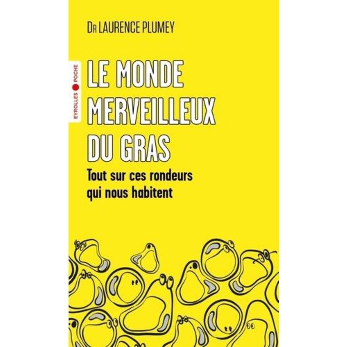 LE MONDE MERVEILLEUX DU GRAS. TOUT SUR CES RONDEURS QUI NOUS HABITENT, Plumey Laurence
