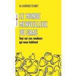 LE MONDE MERVEILLEUX DU GRAS. TOUT SUR CES RONDEURS QUI NOUS HABITENT, Plumey Laurence
