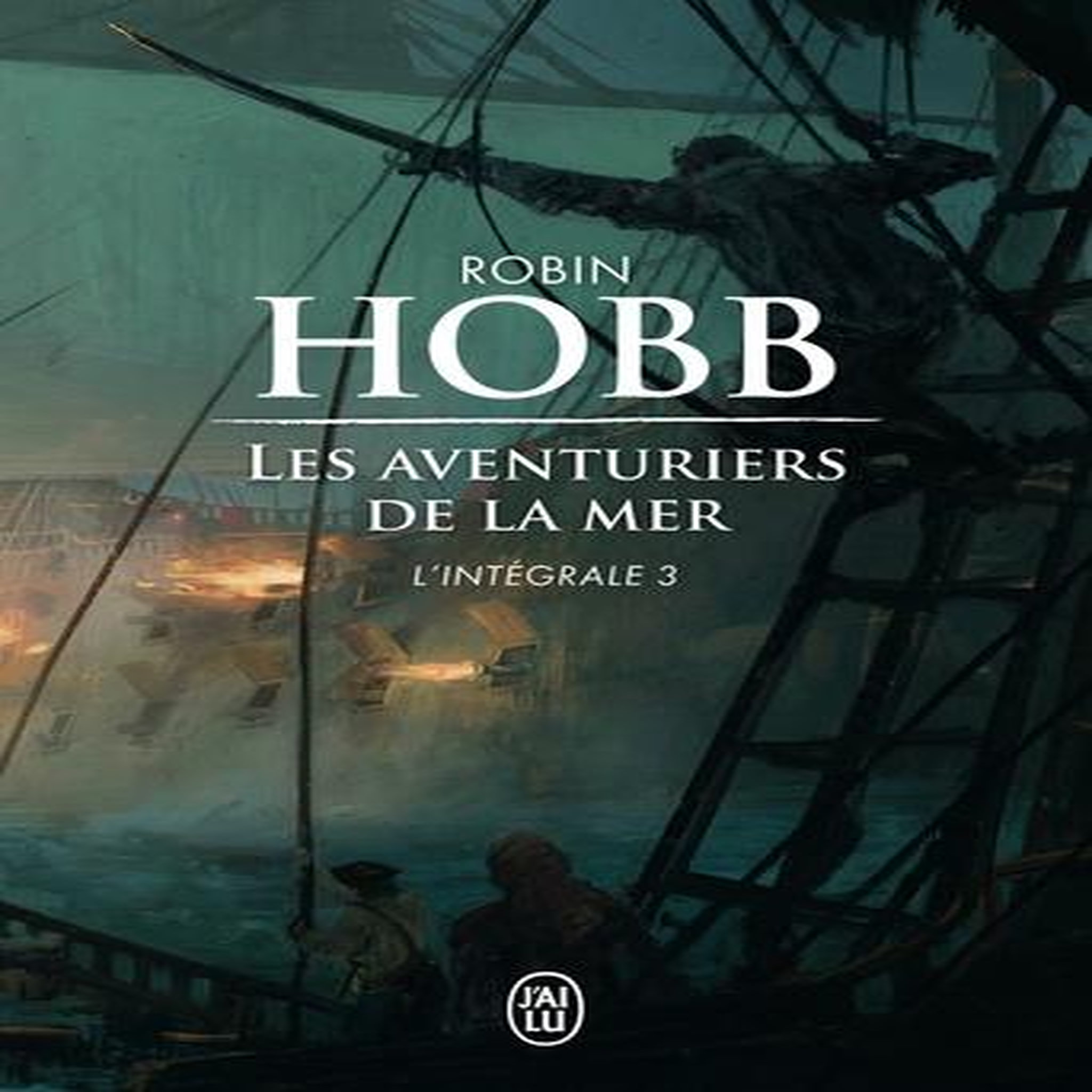 LES AVENTURIERS DE LA MER L'INTEGRALE 3 : LE SEIGNEUR DES TROIS REGNES ; OMBRES ET FLAMMES ; LES MARCHES DU TRONE, Hobb Robin