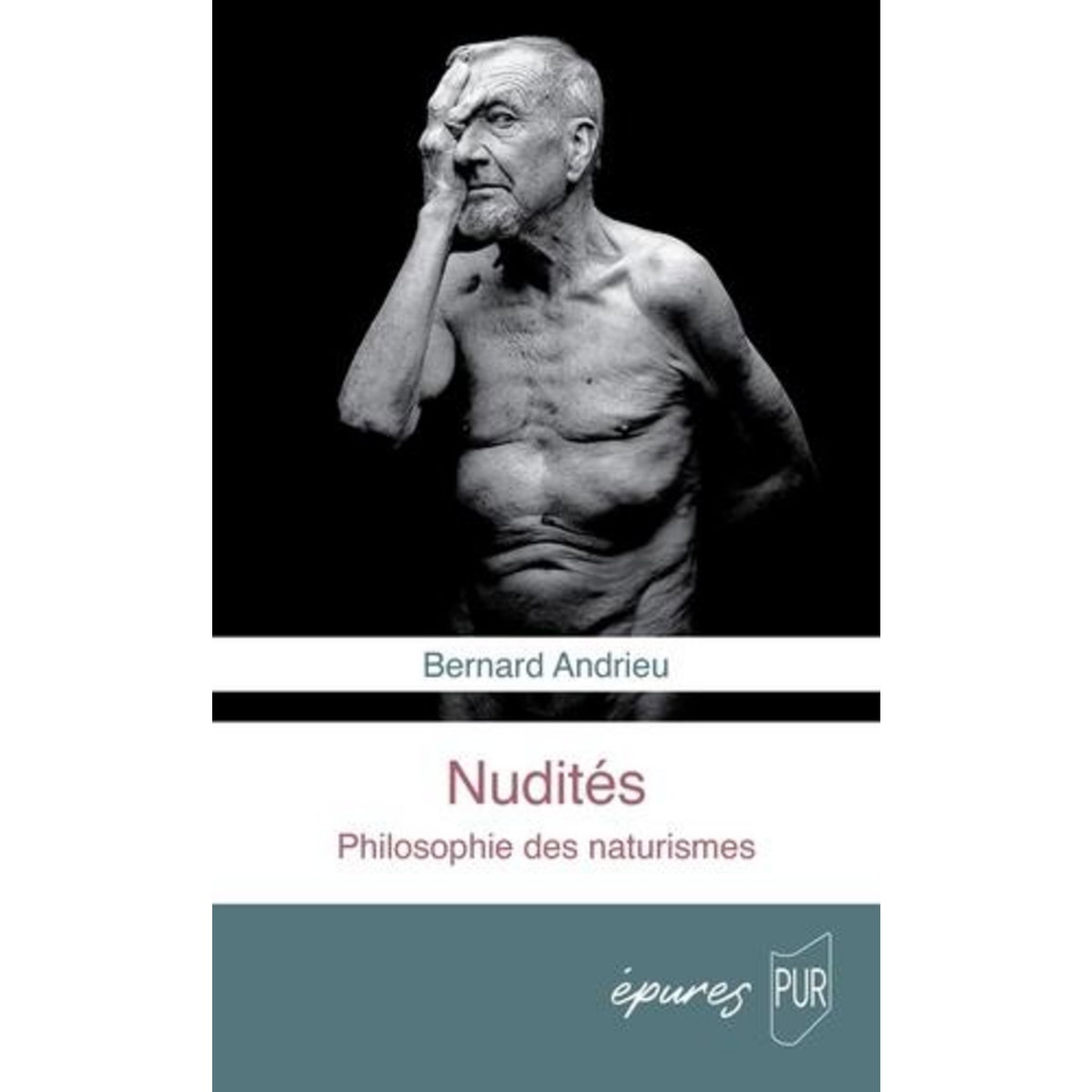 NUDITES. PHILOSOPHIE DES NATURISMES, Andrieu Bernard