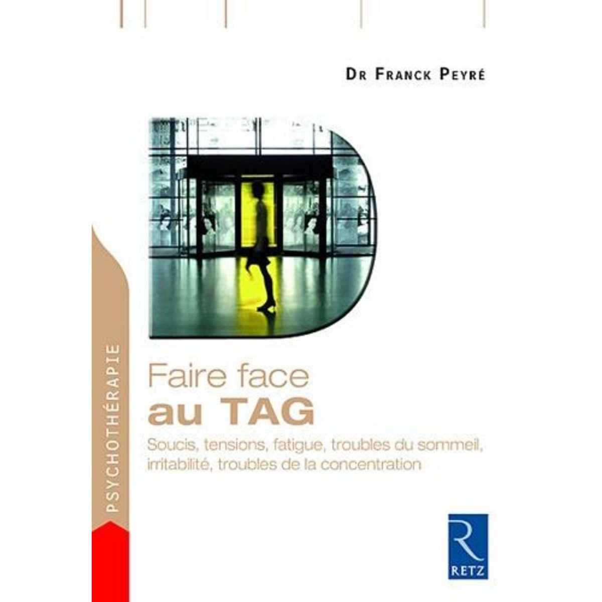 FAIRE FACE AUX TAG. SOUCIS, TENSIONS, FATIGUE, TROUBLES DU SOMMEIL, IRRITABILITE, TROUBLES DE LA CONCENTRATION, Peyré Franck