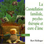 LA CONSTELLATION FAMILIALE, PSYCHOTHERAPIE ET CURE D'AME, Hellinger Bert