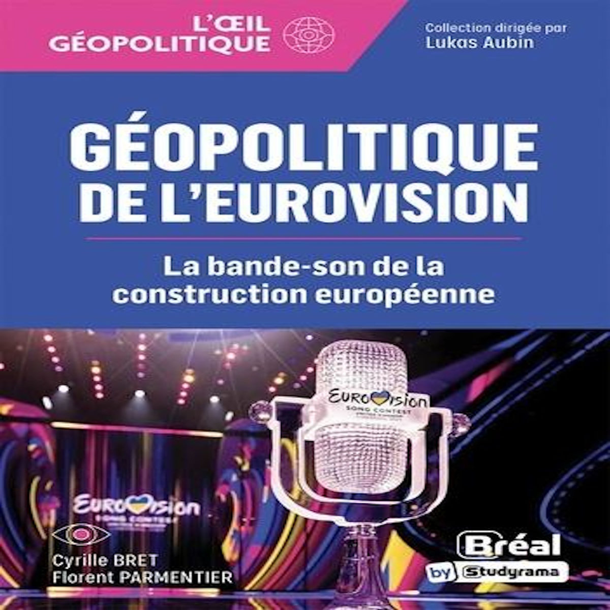 GEOPOLITIQUE DE L'EUROVISION. LA BANDE-SON DE LA CONSTRUCTION EUROPEENNE, Bret Cyrille