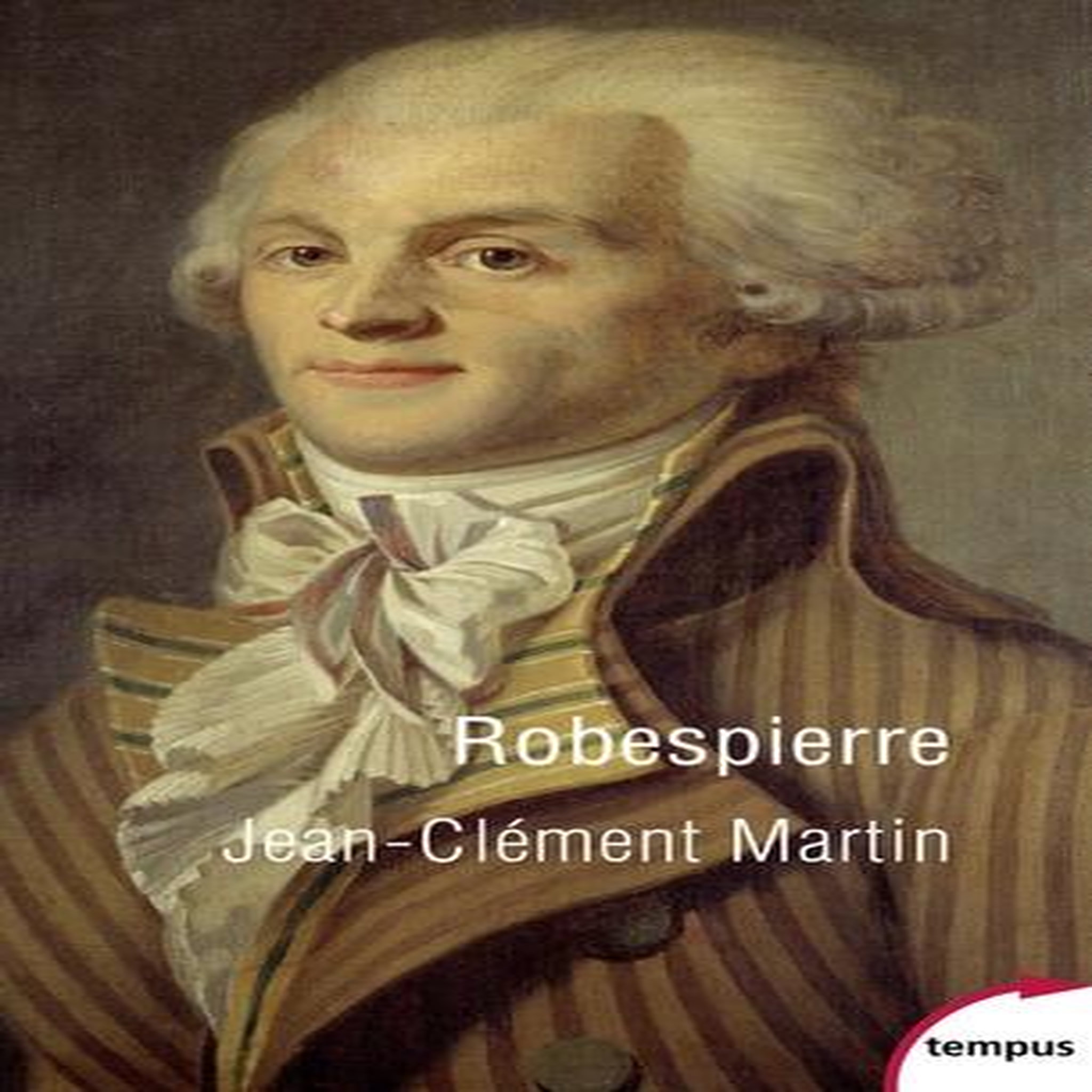 ROBESPIERRE. LA FABRICATION D'UN MONSTRE, Martin Jean-Clément