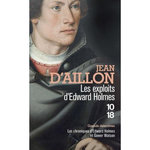 LES EXPLOITS D'EDWARD HOLMES. LES CHRONIQUES D'EDWARD HOLMES SOUS LA REGENCE DU DUC DE BEDFORD ET DURANT LA CRUELLE ET SANGLANTE GUERRE ENTRE LES ARMAGNACS ET LES BOURGUIGNONS, Aillon Jean d'