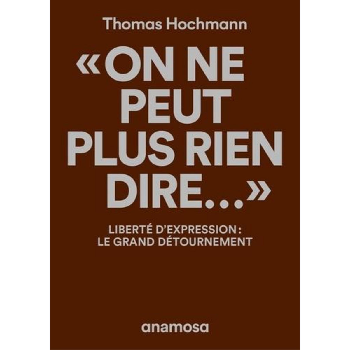 ON NE PEUT PLUS RIEN DIRE... . LIBERTE D'EXPRESSION : LE GRAND DETOURNEMENT, Hochmann Thomas