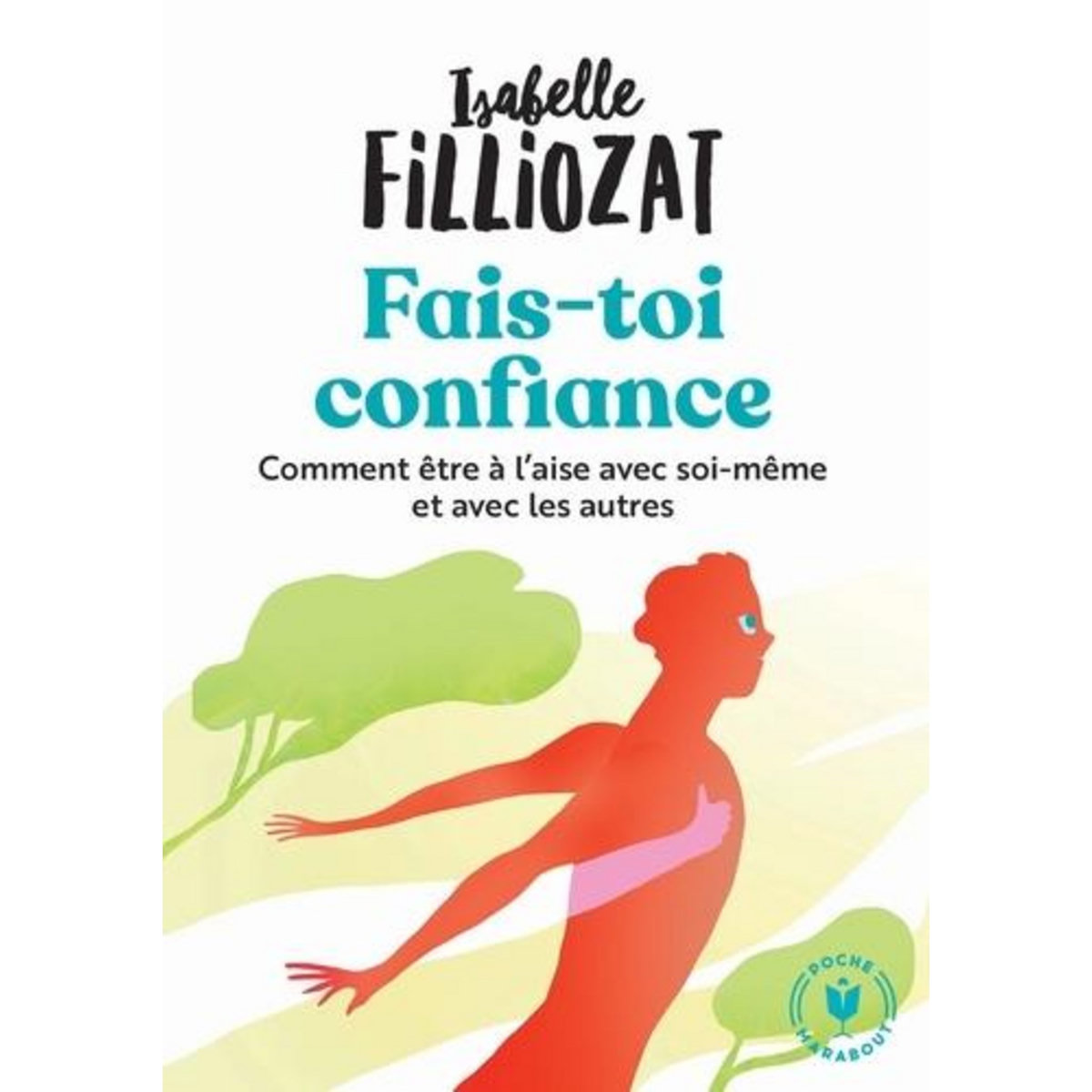 FAIS TOI CONFIANCE. OU COMMENT ETRE A L'AISE EN TOUTES CIRCONSTANCES, Filliozat Isabelle