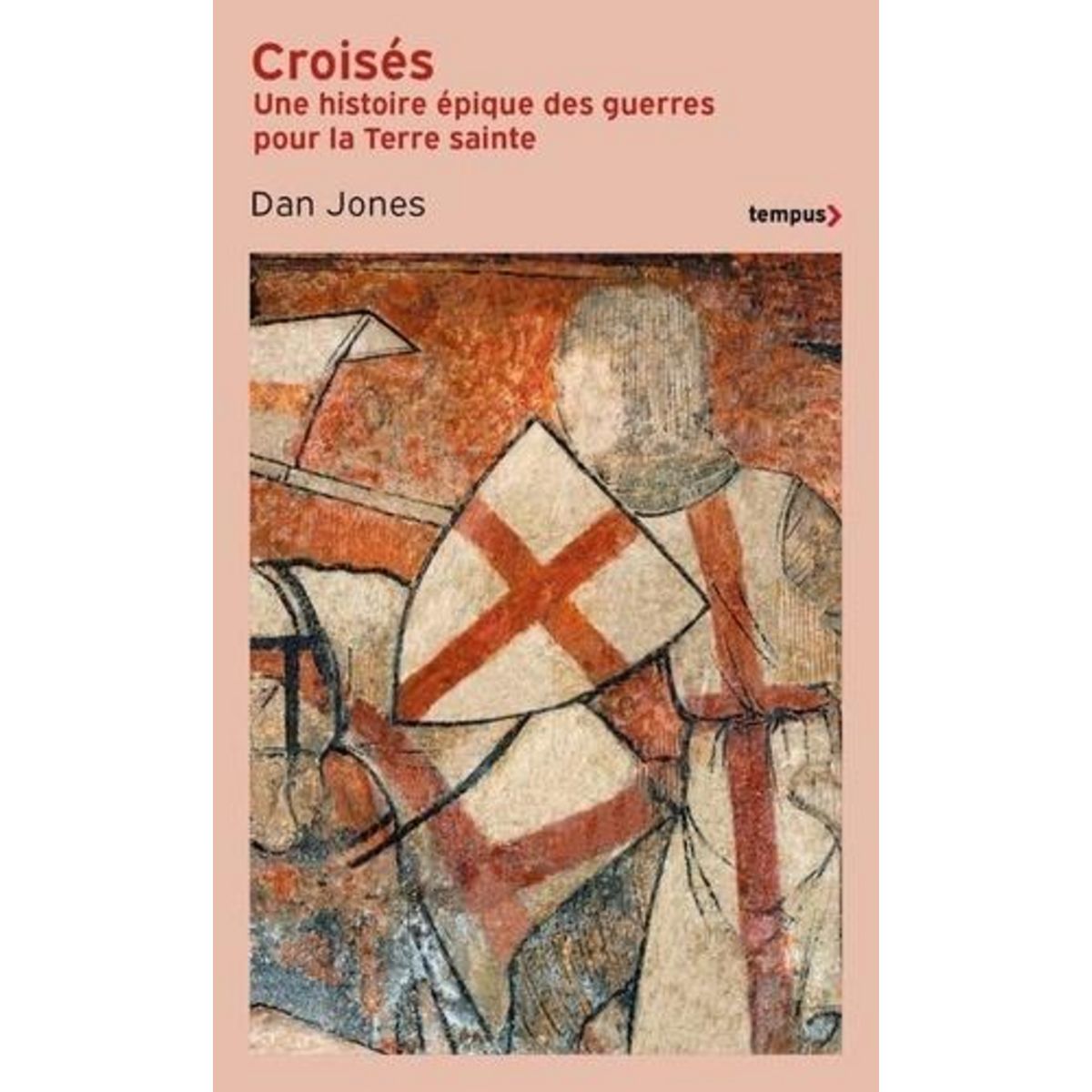 CROISES. UNE HISTOIRE EPIQUE DES GUERRES POUR LA TERRE SAINTE, Jones Dan