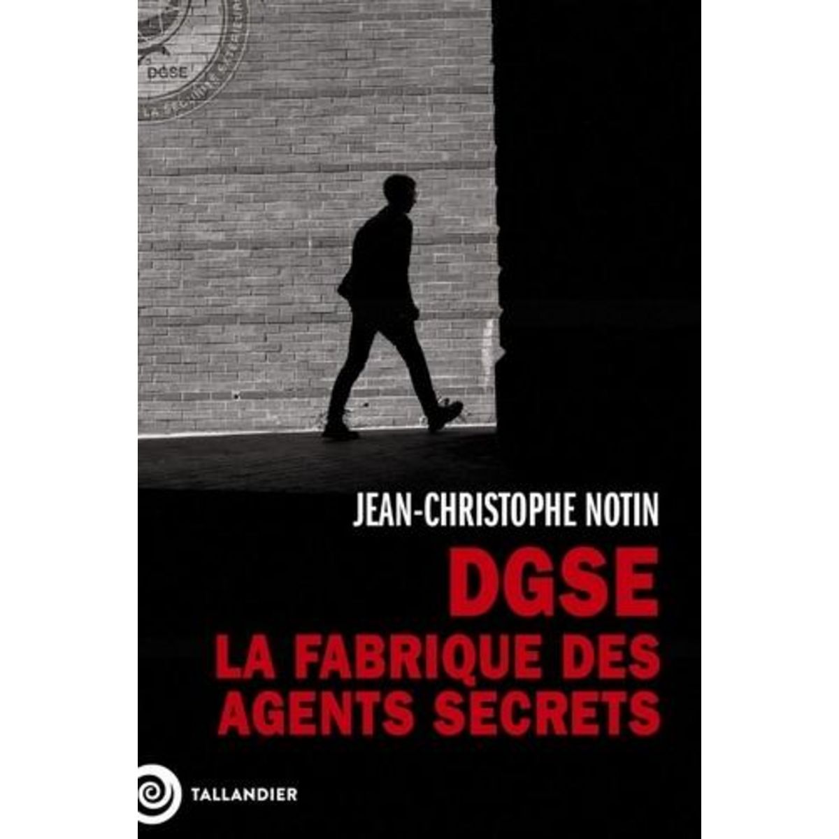 DGSE. LA FABRIQUE DES AGENTS SECRETS, Notin Jean-Christophe