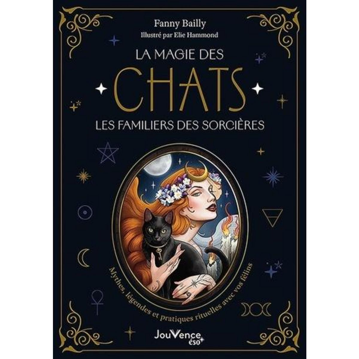 LA MAGIE DES CHATS, LES FAMILIERS DES SORCIERES. MYTHES, LEGENDES ET PRATIQUES RITUELLES AVEC VOS FELINS, Bailly Fanny
