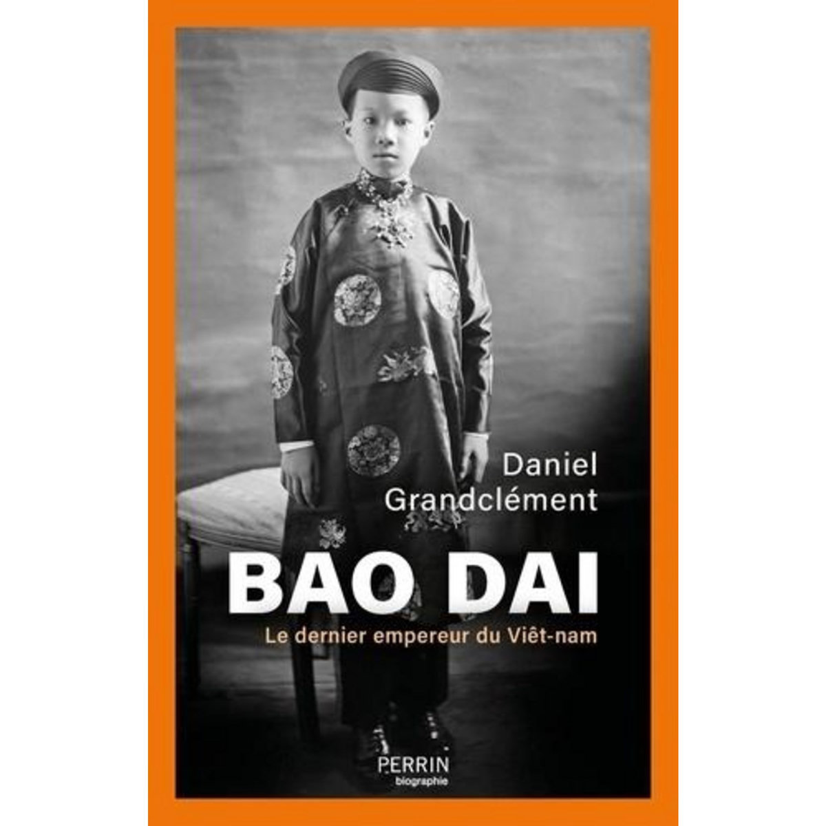 BAO DAI. LE DERNIER EMPEREUR DU VIET-NAM, Grandclément Daniel