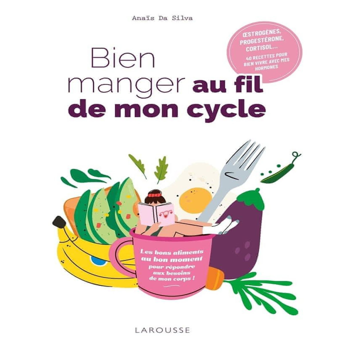 BIEN MANGER AU FIL DE MON CYCLE. 40 RECETTES POUR BIEN VIVRE AVEC MES HORMONES, Da Silva Anaïs