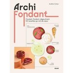 ARCHI FONDANT. COULANT, FONDANT, DEGOULINANT. 50 RECETTES QUI ONT DU COEUR, Cohen Aurélien