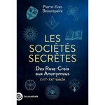 LES SOCIETES SECRETES. DES ROSE-CROIX AUX ANONYMOUS, XVIIE-XXIE SIECLE, Beaurepaire Pierre-Yves