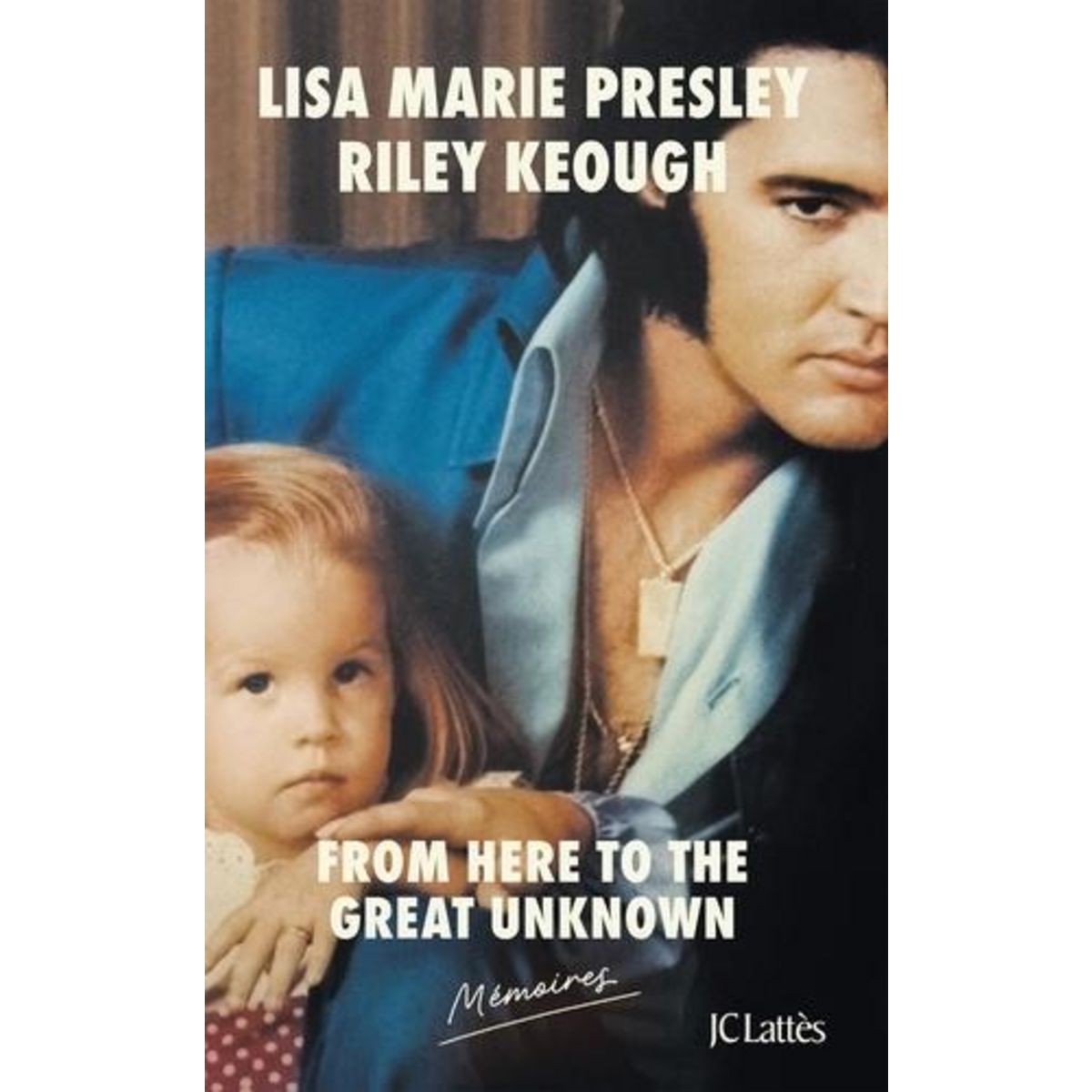 FROM HERE TO THE GREAT UNKNOWN. MEMOIRES, Presley Lisa Marie