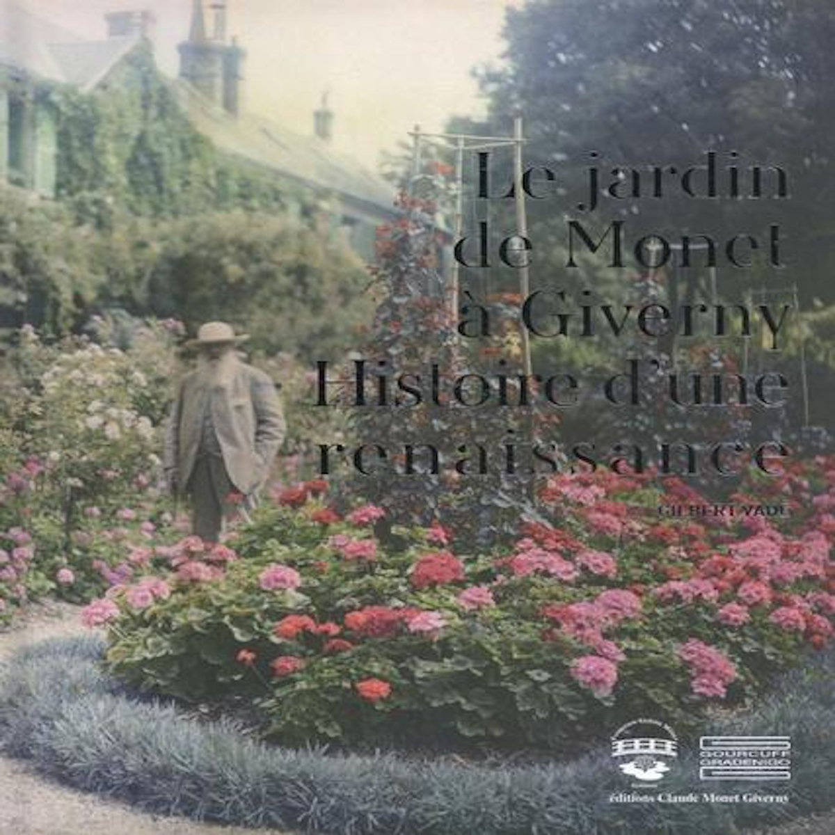 LE JARDIN DE MONET A GIVERNY. HISTOIRE D'UNE RENAISSANCE, Vahé Gilbert