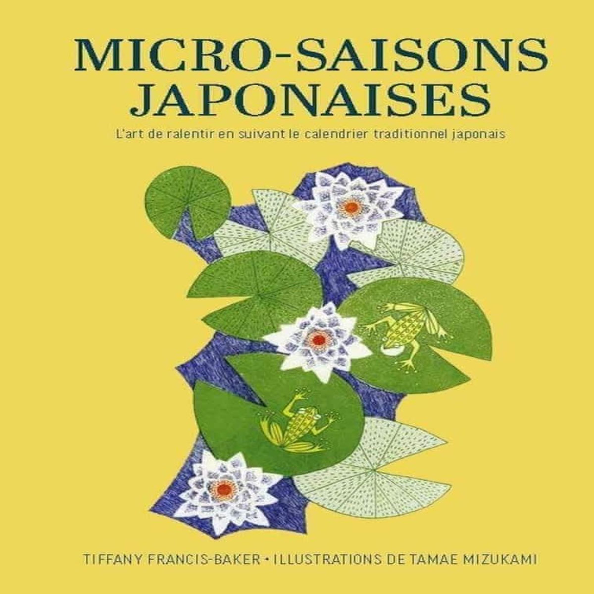 MICRO-SAISONS JAPONAISES. L'ART DE RALENTIR EN SUIVANT LE CALENDRIER TRADITIONNEL JAPONAIS, Francis-Baker Tiffany
