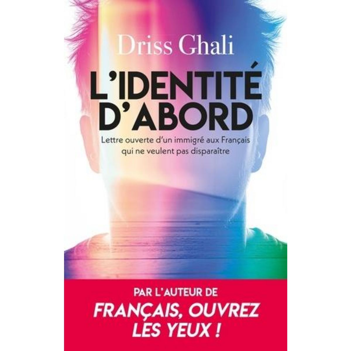 L'IDENTITE D'ABORD. LETTRE OUVERTE D'UN IMMIGRE AUX FRANCAIS QUI NE VEULENT PAS DISPARAITRE, Ghali Driss