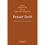 PENSER FORET. AGIR CONTRE L'ANTHROPOCENE, Perron Daniel