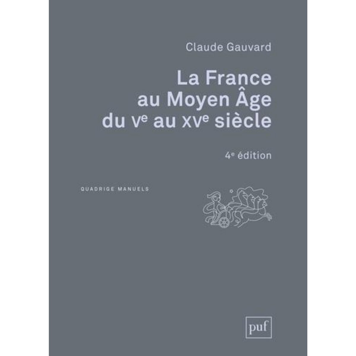 LA FRANCE AU MOYEN AGE DU VE AU XVE SIECLE. 4E EDITION, Gauvard Claude