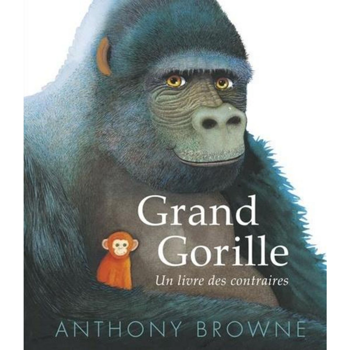 GRAND GORILLE. UN LIVRE DES CONTRAIRES, Browne Anthony