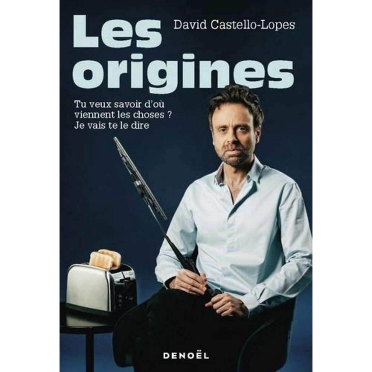 LES ORIGINES. TU VEUX SAVOIR D'OU VIENNENT LES CHOSES ? JE VAIS TE LE DIRE, Castello-Lopes David
