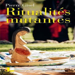 RITUALITES MUTANTES. LE CHRISTIANISME AU PRISME DE L'HISTOIRE SOCIALE, Gisel Pierre
