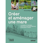 CREER ET AMENAGER UNE MARE. TECHNIQUES ET PRATIQUES, PALETTES ET SOLUTIONS VEGETALES, ESTHETIQUE ET VIVANTE, Régent Emmanuel