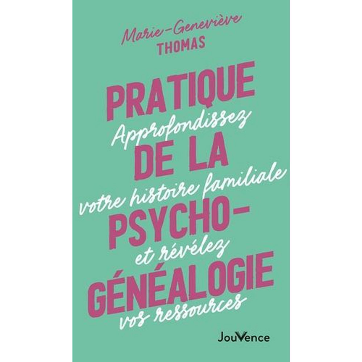 PRATIQUE DE LA PSYCHOGENEALOGIE. APPROFONDISSEZ VOTRE HISTOIRE FAMILIALE ET REVELEZ VOS RESSOURCES, Thomas Marie-Geneviève