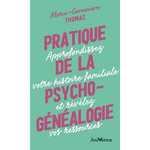 PRATIQUE DE LA PSYCHOGENEALOGIE. APPROFONDISSEZ VOTRE HISTOIRE FAMILIALE ET REVELEZ VOS RESSOURCES, Thomas Marie-Geneviève