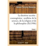 LA DOCTRINE SECRÈTE : COSMOGÉNÈSE : SYNTHÈSE DE LA SCIENCE. PARTIE 1, Blavatsky Helena