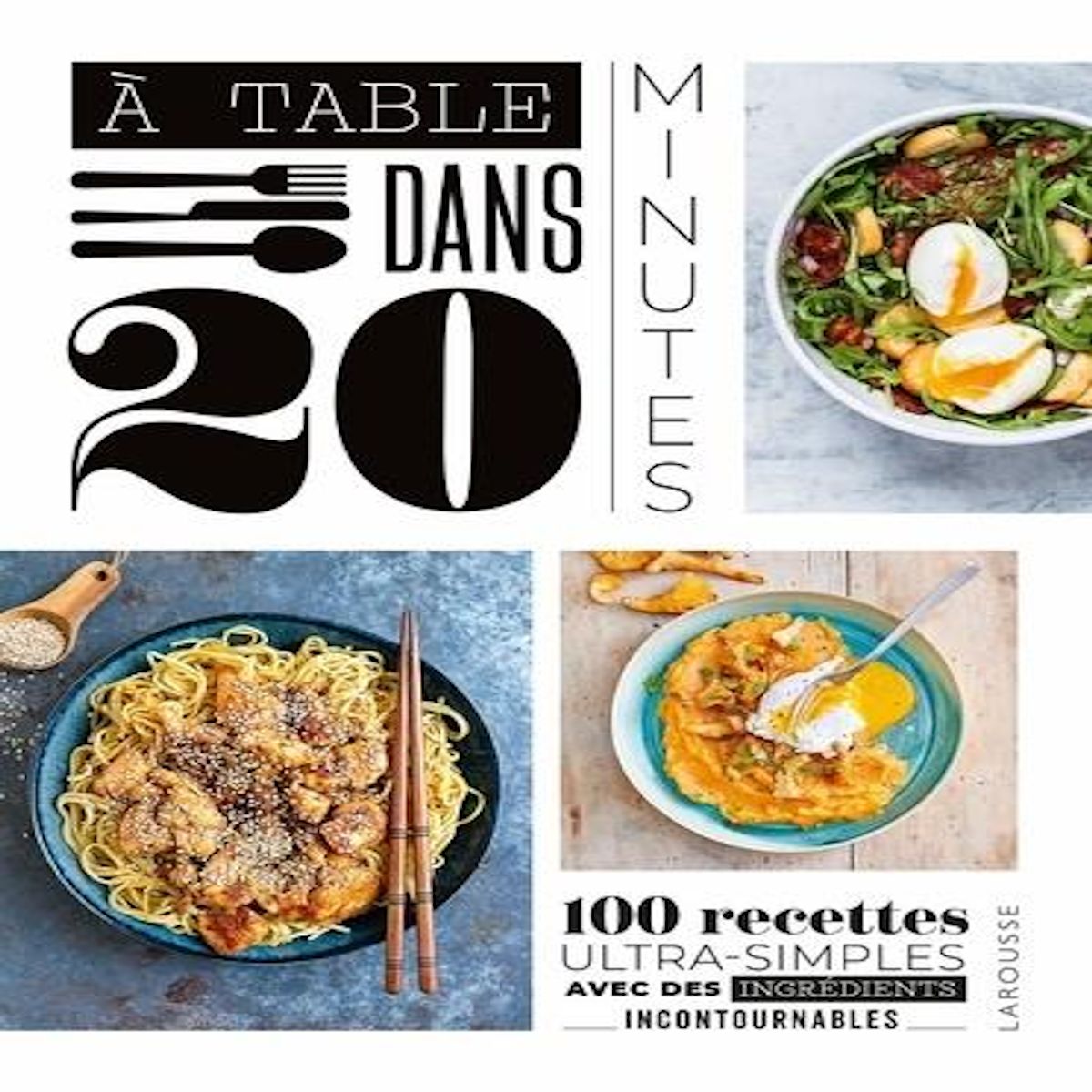 A TABLE DANS 20 MINUTES ! 100 RECETTES ULTRA-SIMPLES AVEC DES INGREDIENTS INCONTOURNABLES, Augé Séverine