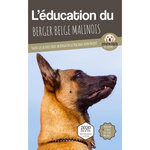L'EDUCATION DU BERGER BELGE MALINOIS. TOUTES LES ASTUCES POUR UN BERGER BELGE MALINOIS BIEN EDUQUE, Mouss Le Chien