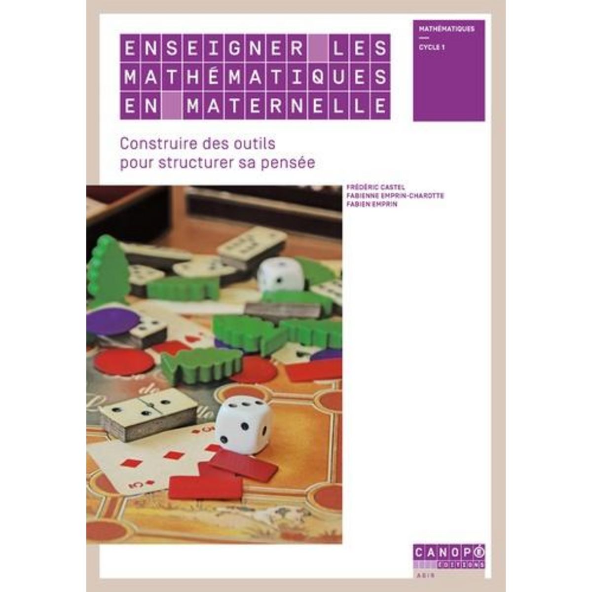 ENSEIGNER LES MATHEMATIQUES EN MATERNELLE. CONSTRUIRE DES OUTILS POUR STRUCTURER LA PENSEE, Castel Frédéric