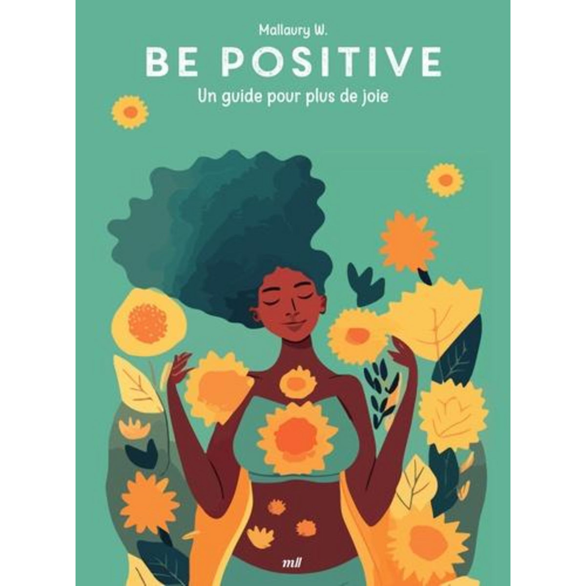 BE POSITIVE. UN GUIDE POUR PLUS DE JOIE, W. Mallaury