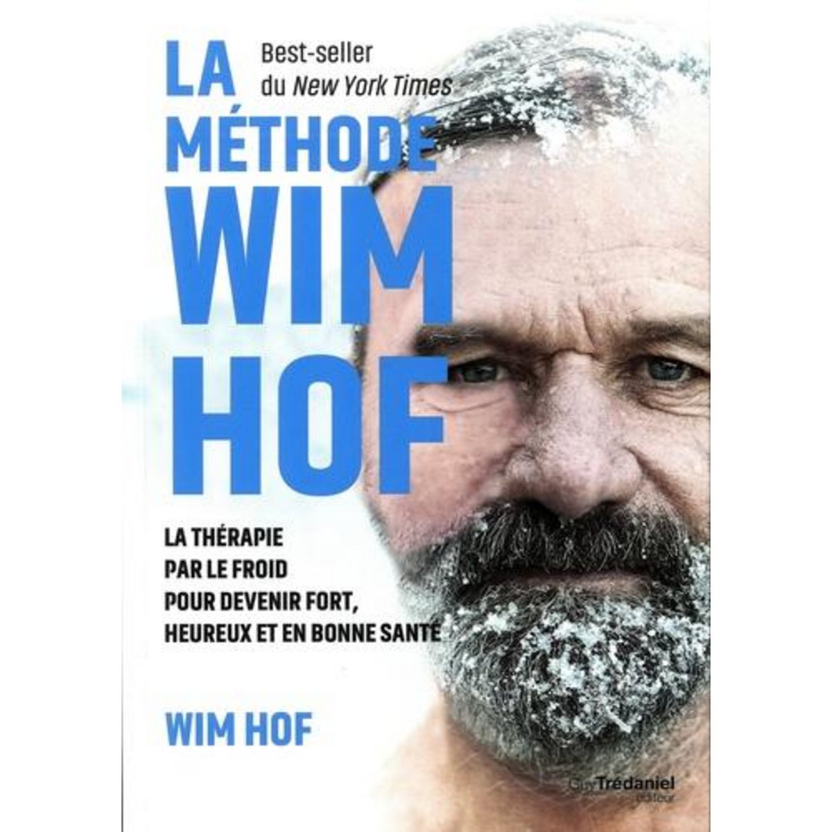 LA METHODE WIM HOF. LA THERAPIE PAR LE FROID POUR DEVENIR FORT, HEUREUX ET EN BONNE SANTE, Hof Wim